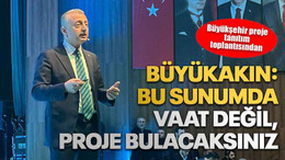 Büyükakın: Bu sunumda vaat değil, proje bulacaksınız